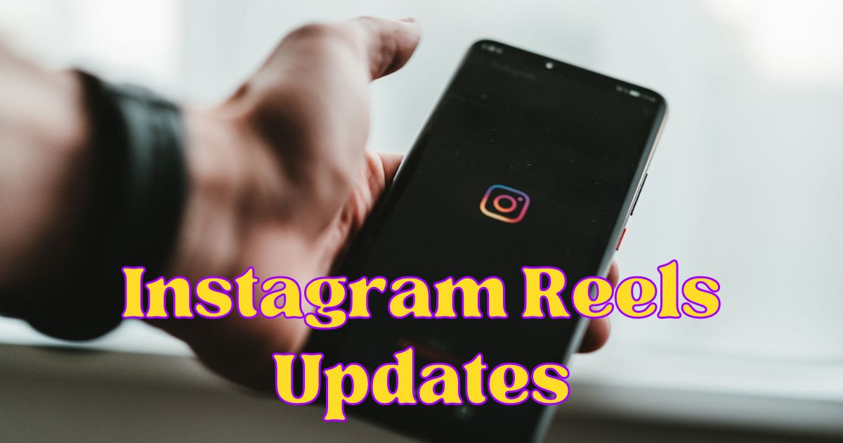 11 Latest Instagram Reels Updates (Everything You Need to Know in 2024)